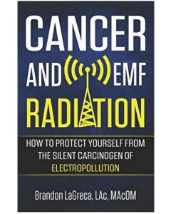 Cancer and Emf Radiation: How to Protect Yourself from the Silent Carcinogen of Electropollution - Brandon Lagreca