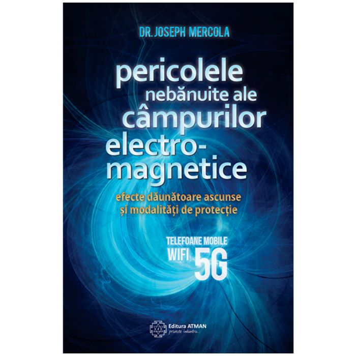 Pericolele nebanuite ale campurilor electromagnetice. 5G, WIFI si telefoane mobile - Joseph Mercola